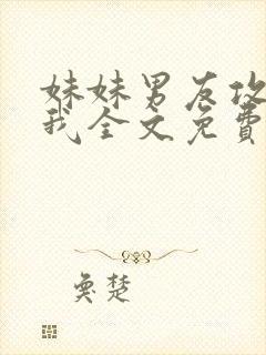 妹妹男友攻略了我全文免费阅读