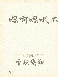 嗯啊嗯哦不要舔