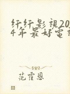 纤纤影视2024年最好电视剧直达