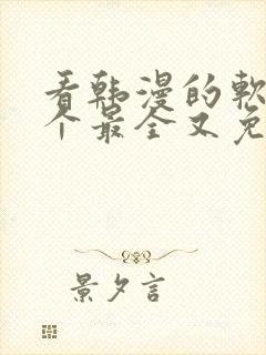 看韩漫的软件哪个最全又免费