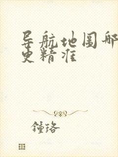 导航地图哪一款更精准