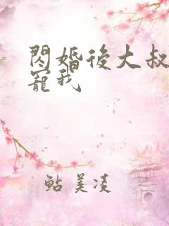 闪婚后大叔乖乖宠我