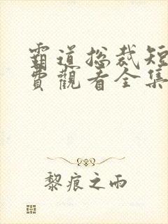 霸道总裁短剧免费观看全集完整版