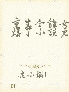 重生全能女神美爆了小说免费阅读