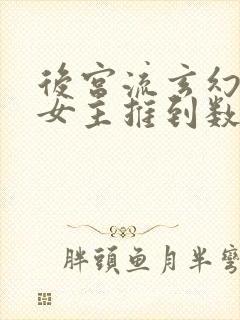 后宫流玄幻小说女主推到数排名