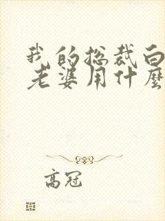 我的总裁白富美老婆用什么app可以免费