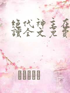 绝代神主在线阅读全文免费