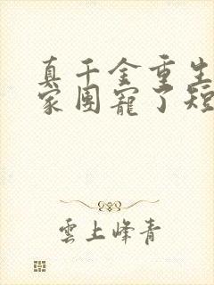 真千金重生后全家团宠了短剧