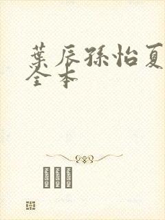 叶辰孙怡夏若雪全本