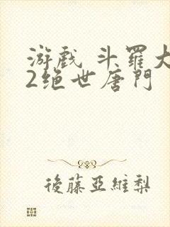游戏 斗罗大陆2绝世唐门