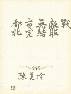 都市无敌战神林北完结版