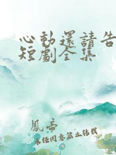 心动还请告诉我短剧全集