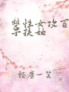 双性女攻百合生子扶她