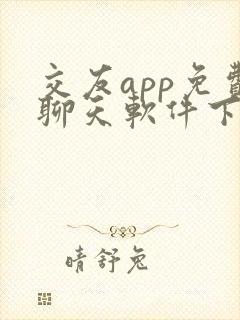 交友app免费聊天软件下载