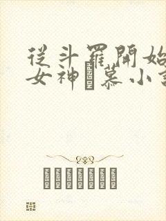 从斗罗开始俘获女神鞪慕小说完本