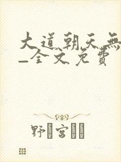 大道朝天无弹窗_全文免费