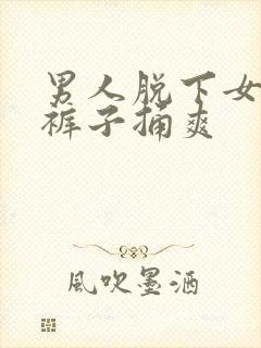 男人脱下女人的裤子捅爽