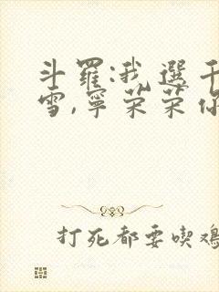 斗罗:我选千仞雪,宁荣荣你哭啥