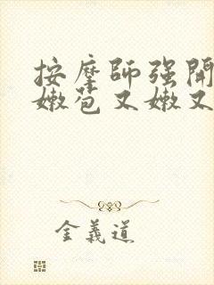 按摩师强开少妇嫩苞又嫩又紧h