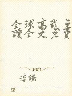 全球高武免费阅读全文免费阅读正版