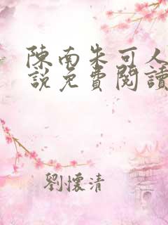 陈南朱可人的小说免费阅读无弹窗