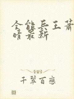 全能兵王萧晨苏晴最新