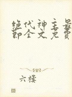 绝代神主最新章节全文免费阅读无弹窗