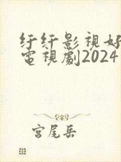 纤纤影视好看的电视剧2024