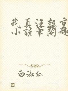 我真没想重生啊小说笔阁趣