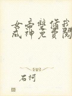 女帝双修我反噬成神免费阅读