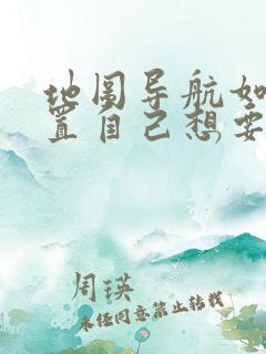 地图导航如何设置自己想要走的路线