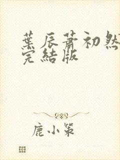 叶辰萧初然更新完结版