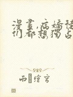 漫画,病娇徒弟们都想独占我