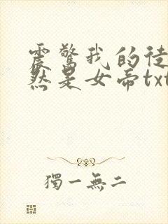 震惊我的徒弟居然是女帝txt下载