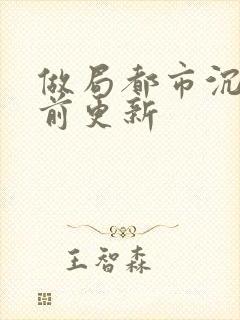 做局都市沉浮超前更新