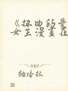 《扭曲的爱》双女主漫画在哪里看