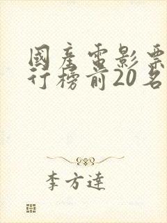 国产电影票房排行榜前20名