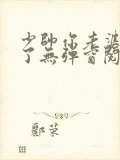 少帅你老婆又跑了无弹窗阅读