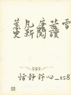 叶凡唐若雪最新更新阅读