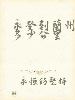 永登到兰州西站多少公里