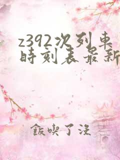 z392次列车时刻表最新时刻表