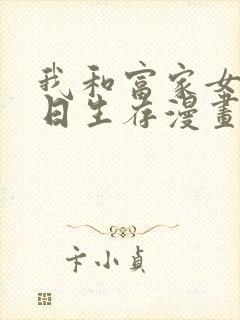 我和富家女的末日生存漫画韩漫免费阅读