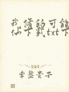 我修的可能是假仙下载txt下