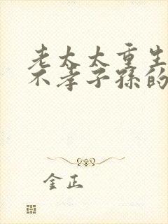 老太太重生打脸不孝子孙的小说