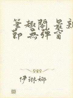 笔趣阁 最新章节 无弹窗