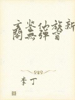 玄鉴仙族新笔趣阁无弹窗