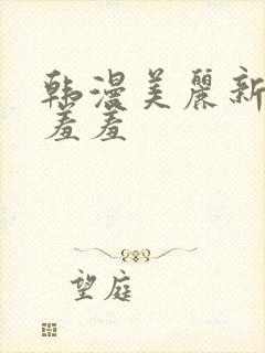 韩漫美丽新世界羞羞