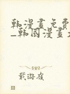 韩漫画免费网站_韩国漫画大全
