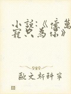 小说:《亿万盛宠只为你》