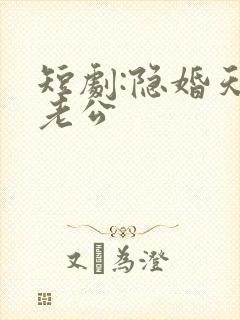 短剧:隐婚天价老公